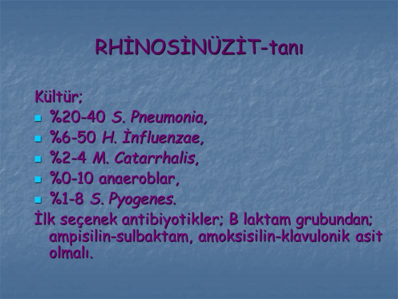 RHİNOSİNÜZİT-tanı Kültür; %20-40 S. Pneumonia, %6-50 H. İnfluenzae, %2-4 M. Catarrhalis, %0-10 anaeroblar, %1-8